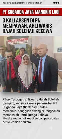 Sidang Mediasi Sengketa Tanah Desa Arang Limbung Pihak Penggugat PT.SUGANDA JAYA Kembali Mangkir, Kuasa Hukum Ahli Waris Hj. Soleha Nyatakan Kekecawaan Mendalam