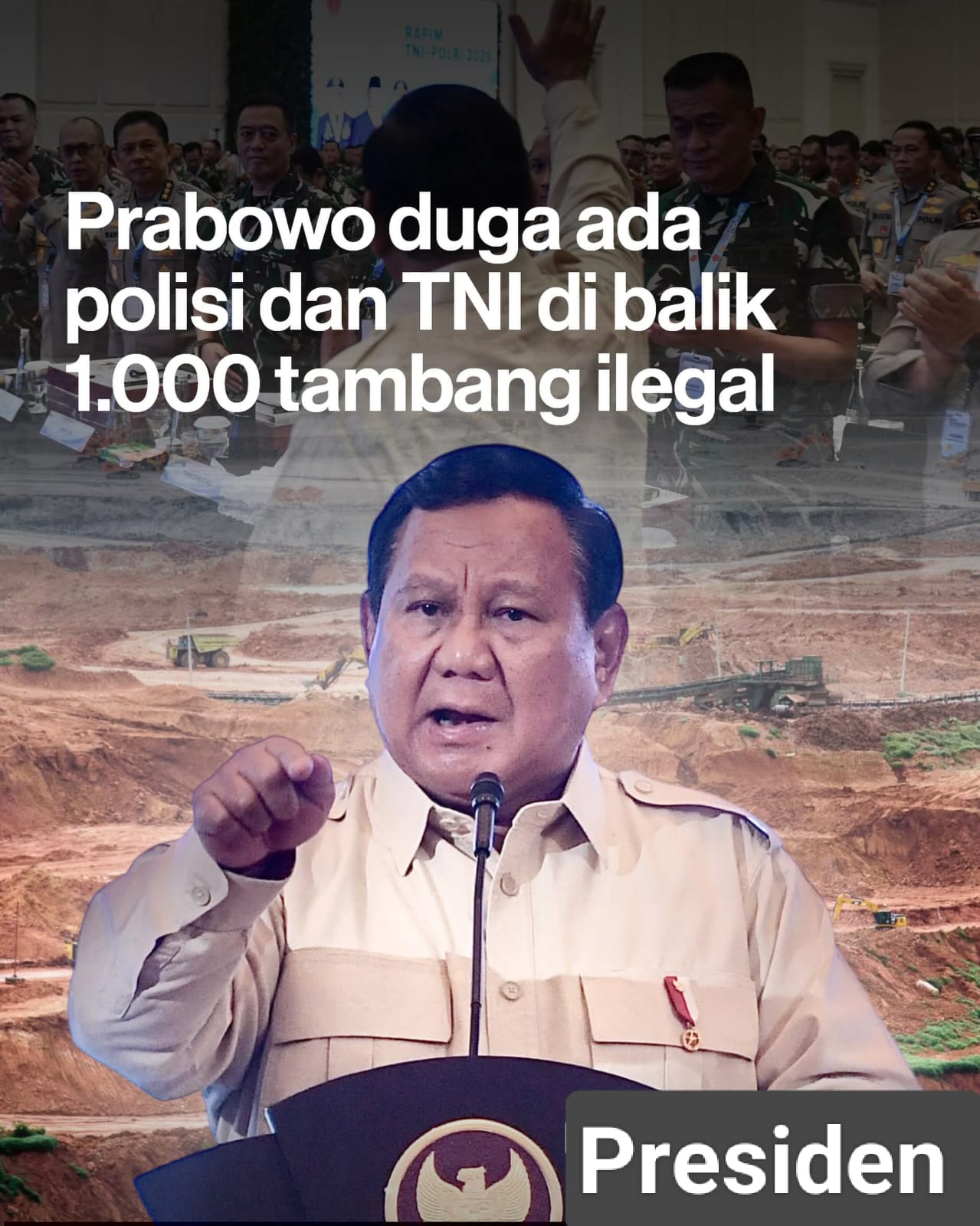 Presiden Prabowo Subianto Minta Kepada Kapolri Dan Panglima TNI Tindak Tegas Tambang Ilegal Sekitar 1.000 Tambang.