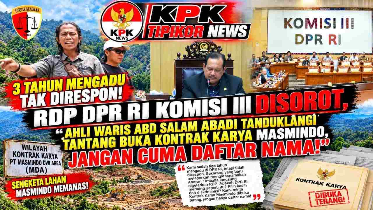 RDP DPR RI KOMISI III DISOROT, 3 TAHUN MENGADU TAK DIRESPON; AHLI WARIS ABD SALAM ABADI TANDUKLANGI DIDAMPINGI LBH TOMBAK KEADILAN MINTA KONTRAK KARYA MASMINDO DIBUKA